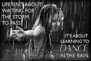 life isnt about waiting for the storm to pass its about learning to dance in the rain - quotes -everlasting[1]
